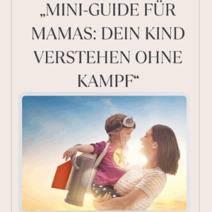 „Mini-Guide für Mamas – Dein Kind verstehen ohne Kampf (kostenloses Freebie)“
